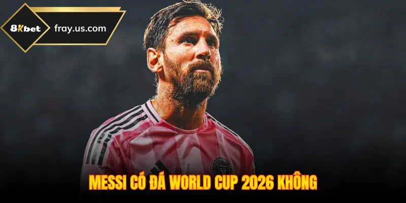 Messi Có Đá World Cup 2026 Không - Thông Tin Mới Nhất