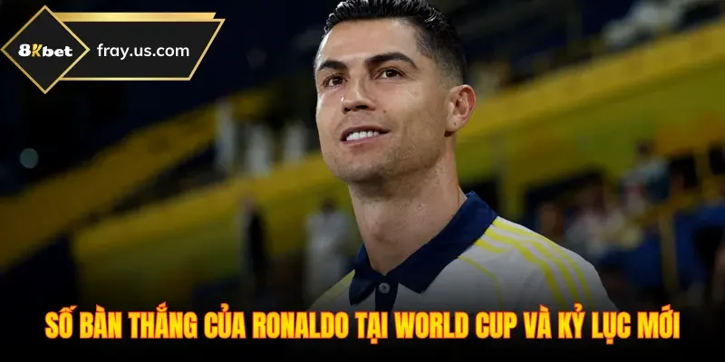 Số Bàn Thắng Của Ronaldo Tại World Cup Và Kỷ Lục Mới